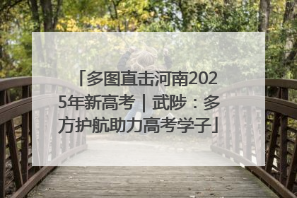 多图直击河南2025年新高考｜武陟：多方护航助力高考学子