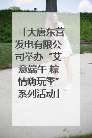 大唐东营发电有限公司举办“艾意端午 粽情嗨玩季”系列活动
