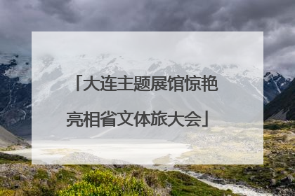 大连主题展馆惊艳亮相省文体旅大会