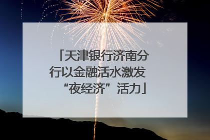 天津银行济南分行以金融活水激发“夜经济”活力