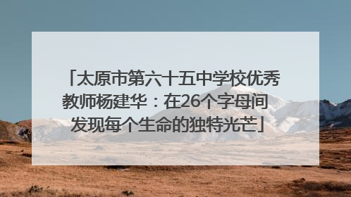 太原市第六十五中学校优秀教师杨建华：在26个字母间 发现每个生命的独特光芒