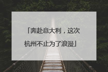 奔赴意大利，这次杭州不止为了浪漫