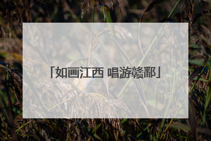 如画江西 唱游赣鄱