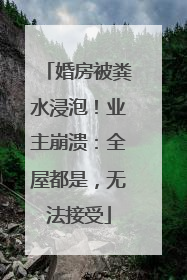婚房被粪水浸泡！业主崩溃：全屋都是，无法接受