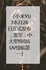 小米YU7本月26日正式发布，雷军：中大型纯电SUV续航第一