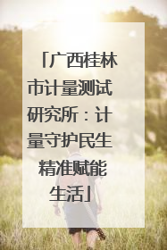 广西桂林市计量测试研究所：计量守护民生 精准赋能生活