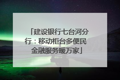 建设银行七台河分行：移动柜台多便民 金融服务暖万家
