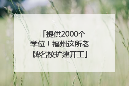 提供2000个学位！福州这所老牌名校扩建开工