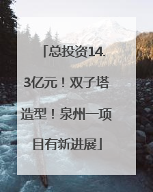 总投资14.3亿元！双子塔造型！泉州一项目有新进展