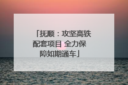 抚顺：攻坚高铁配套项目 全力保障如期通车