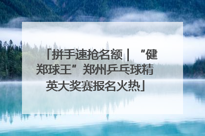 拼手速抢名额｜“健郑球王”郑州乒乓球精英大奖赛报名火热