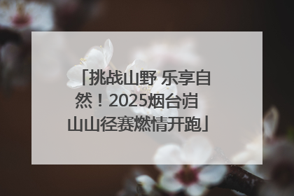 挑战山野 乐享自然！2025烟台岿山山径赛燃情开跑