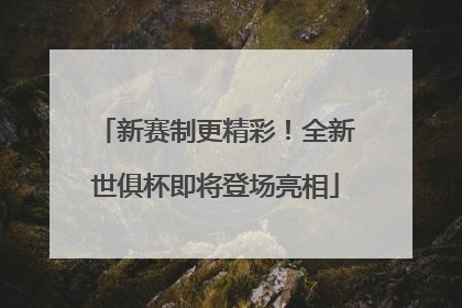 新赛制更精彩！全新世俱杯即将登场亮相