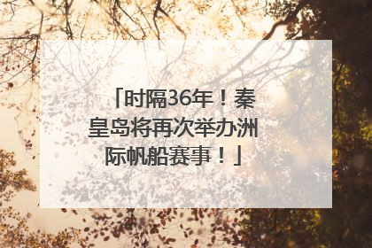 时隔36年！秦皇岛将再次举办洲际帆船赛事！
