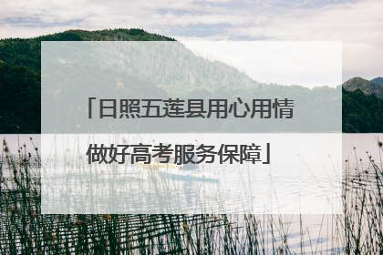 日照五莲县用心用情做好高考服务保障