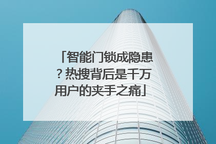 智能门锁成隐患？热搜背后是千万用户的夹手之痛