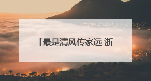最是清风传家远 浙江做深做实家风建设筑牢家庭廉洁防线