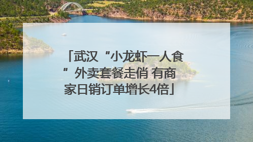 武汉“小龙虾一人食”外卖套餐走俏 有商家日销订单增长4倍