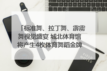 标准舞、拉丁舞、霹雳舞视觉盛宴 城北体育馆将产生4枚体育舞蹈金牌｜世运会探馆行