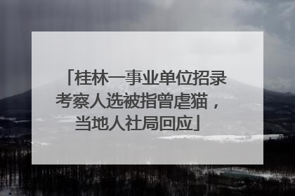 桂林一事业单位招录考察人选被指曾虐猫，当地人社局回应