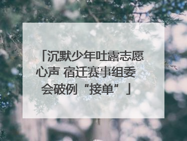 沉默少年吐露志愿心声 宿迁赛事组委会破例“接单”