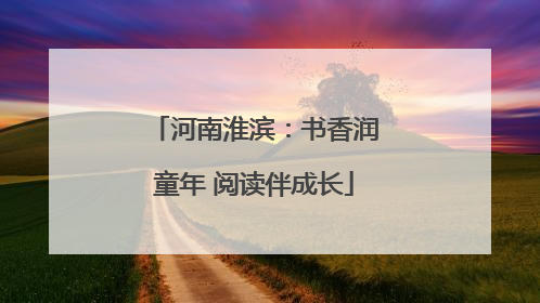 河南淮滨：书香润童年 阅读伴成长
