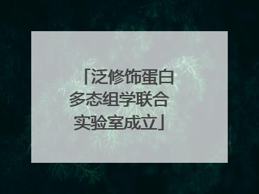 泛修饰蛋白多态组学联合实验室成立