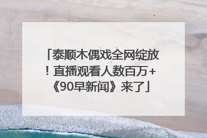 泰顺木偶戏全网绽放！直播观看人数百万+《90早新闻》来了