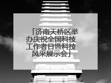 济南天桥区举办庆祝全国科技工作者日暨科技风采展示会