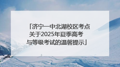 济宁一中北湖校区考点关于2025年夏季高考与等级考试的温馨提示
