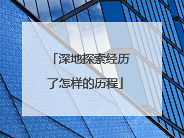 深地探索经历了怎样的历程