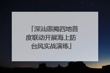 深汕惠揭四地首度联动开展海上防台风实战演练