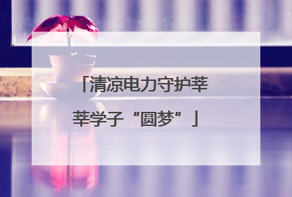 清凉电力守护莘莘学子“圆梦”