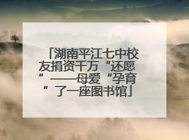 湖南平江七中校友捐资千万“还愿”——母爱“孕育”了一座图书馆