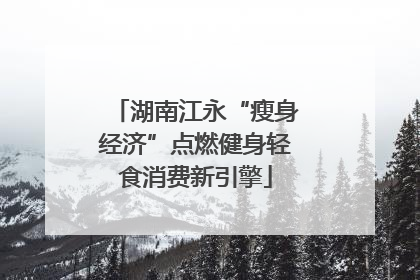 湖南江永“瘦身经济”点燃健身轻食消费新引擎