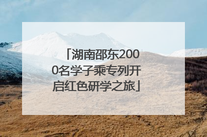 湖南邵东2000名学子乘专列开启红色研学之旅