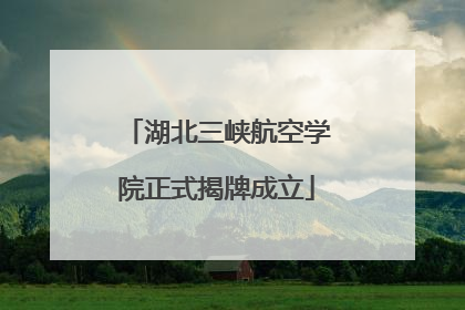 湖北三峡航空学院正式揭牌成立