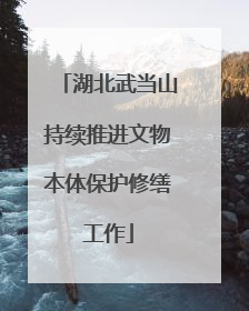 湖北武当山持续推进文物本体保护修缮工作