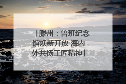 滕州：鲁班纪念馆焕新开放 海内外共扬工匠精神
