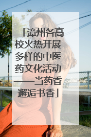 漳州各高校火热开展多样的中医药文化活动——当药香邂逅书香