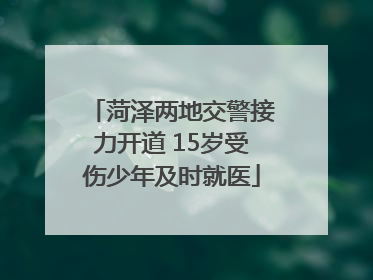 菏泽两地交警接力开道 15岁受伤少年及时就医