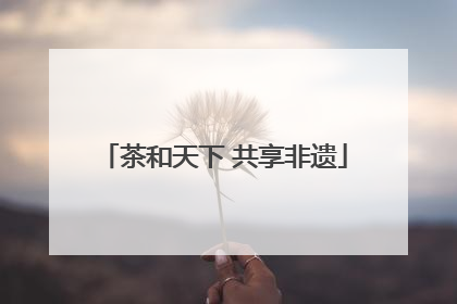 茶和天下 共享非遗