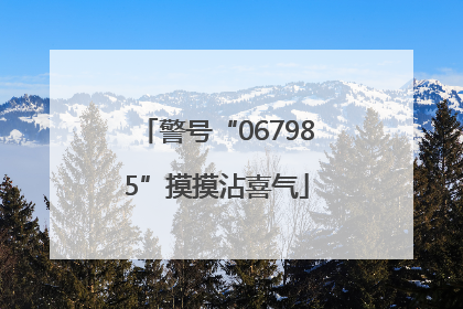 警号“067985”摸摸沾喜气