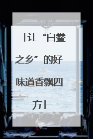 让“白鲞之乡”的好味道香飘四方
