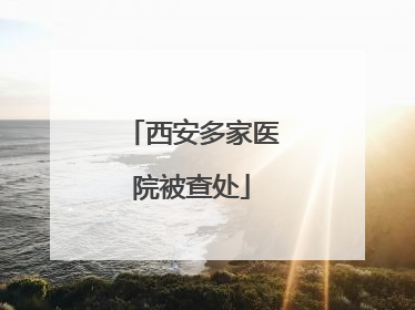 西安多家医院被查处