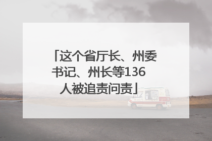 这个省厅长、州委书记、州长等136人被追责问责