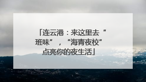 连云港：来这里去“班味”，“海青夜校”点亮你的夜生活