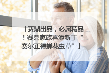 赛鼎出品，必属精品！赛鼎家族喜添新丁“赛尔正得蝉花虫草”