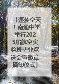 逐梦空天！南通中学举行2025届航空实验班毕业欢送会暨徽章摘卸仪式