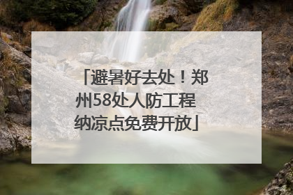 避暑好去处！郑州58处人防工程纳凉点免费开放